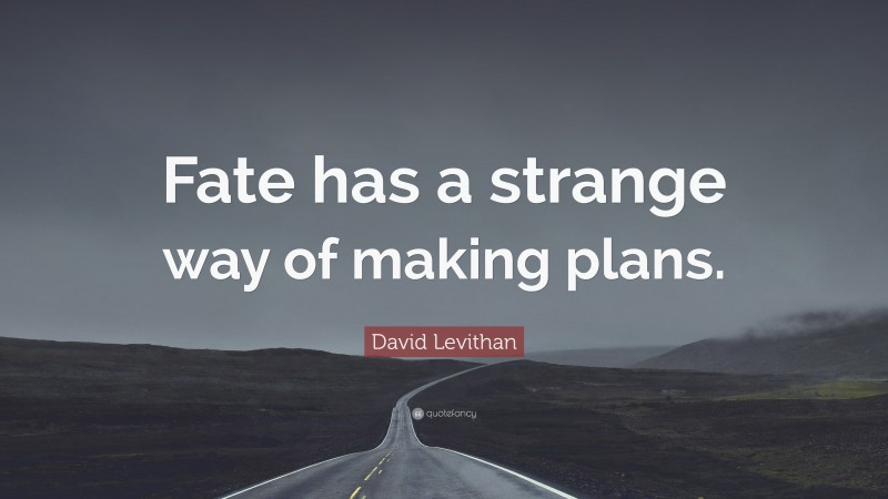 David Levithan Quote: “Fate has a strange way of making plans.”