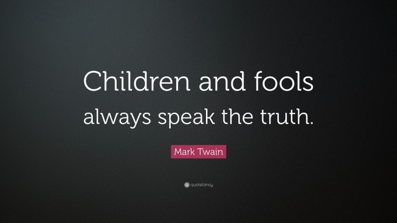 Mark Twain Quote: “Children and fools always speak the truth.”