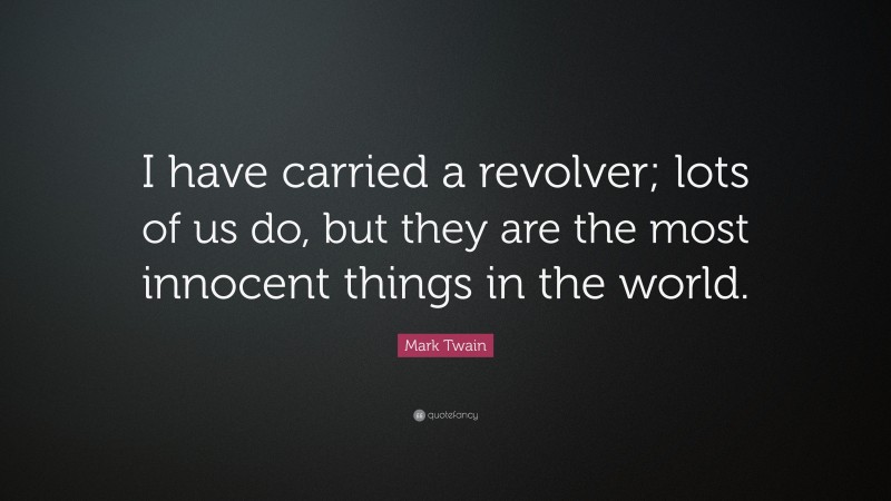 Mark Twain Quote: “I have carried a revolver; lots of us do, but they ...