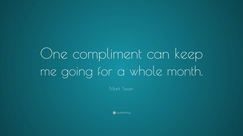Mark Twain Quote: “One compliment can keep me going for a whole month.”