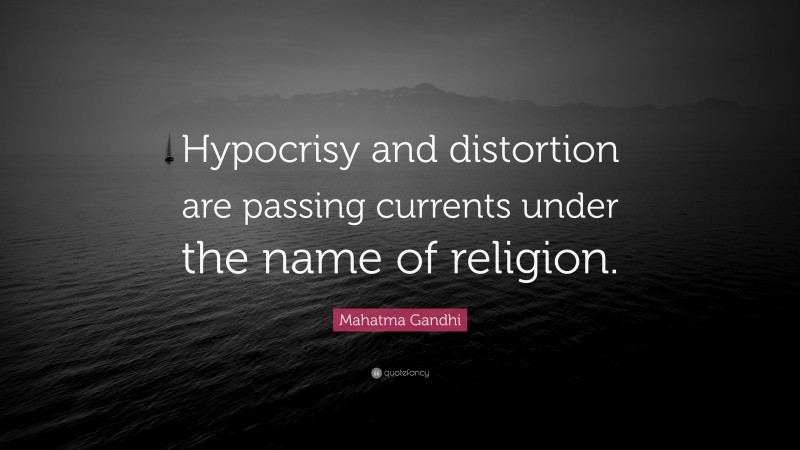 Mahatma Gandhi Quote: “Hypocrisy and distortion are passing currents under the name of religion.”