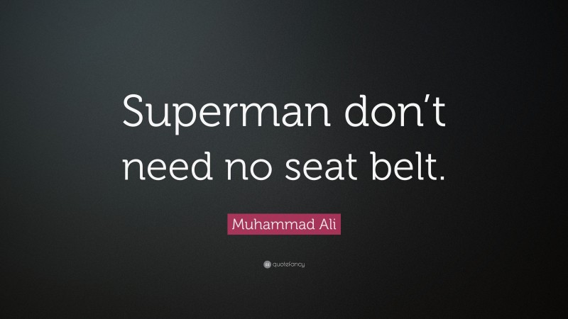 Muhammad Ali Quote: “Superman don’t need no seat belt.”