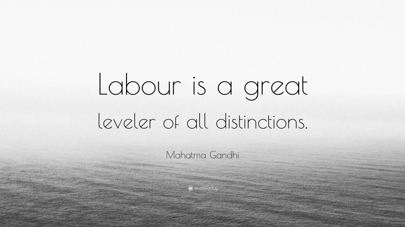 Mahatma Gandhi Quote: “Labour is a great leveler of all distinctions.”