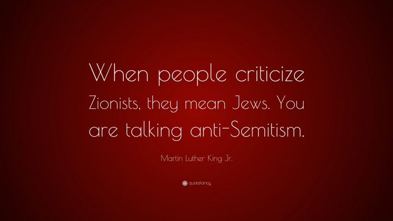 Martin Luther King Jr. Quote: “When people criticize Zionists, they mean Jews. You are talking anti-Semitism.”