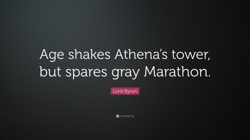 Lord Byron Quote: “Age shakes Athena’s tower, but spares gray Marathon.”