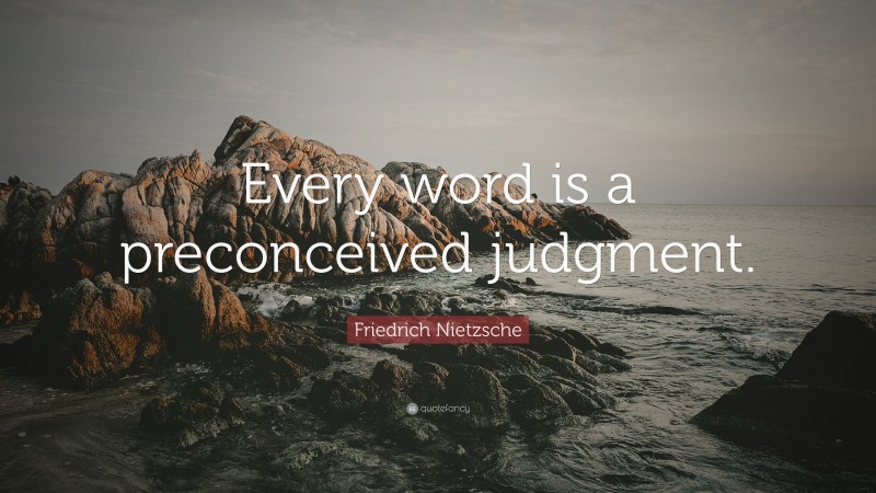 Friedrich Nietzsche Quote: “Every word is a preconceived judgment.”