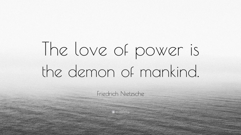 Friedrich Nietzsche Quote: “The love of power is the demon of mankind.”