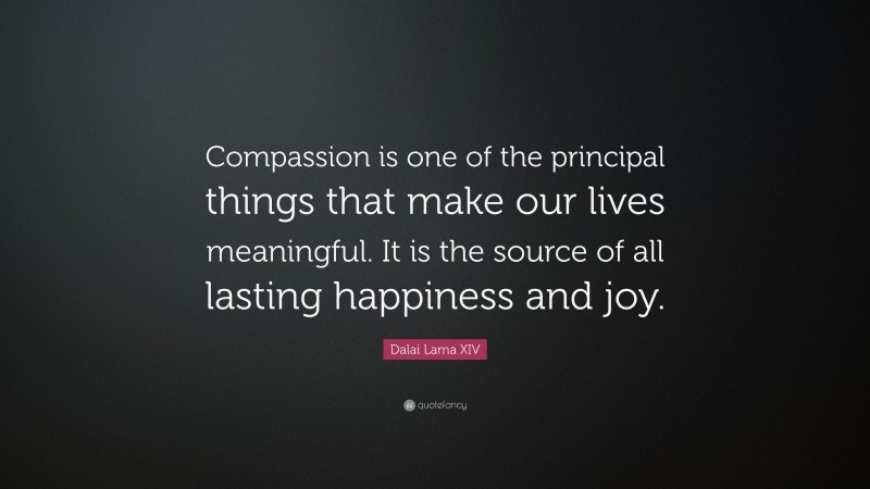 Dalai Lama XIV Quote: “Compassion is one of the principal things that ...