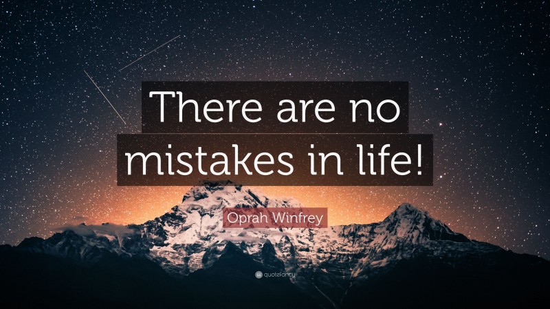 Oprah Winfrey Quote: “There are no mistakes in life!”