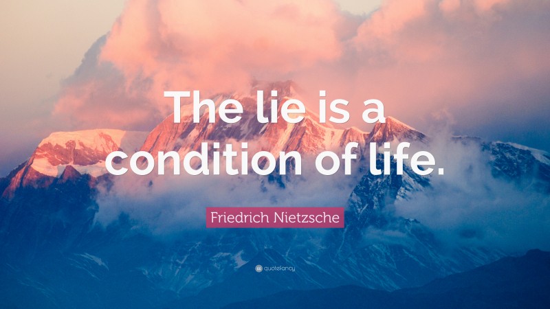 Friedrich Nietzsche Quote: “The lie is a condition of life.”