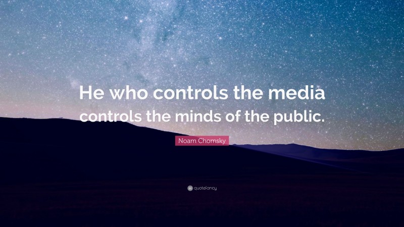 Noam Chomsky Quote: “He who controls the media controls the minds of the public.”