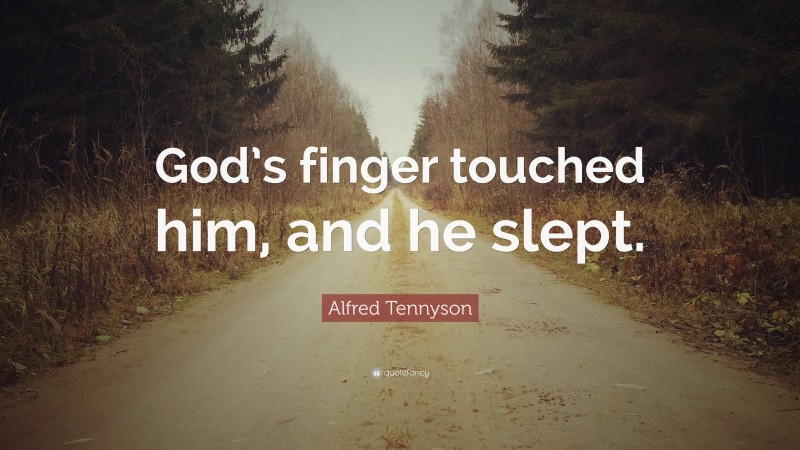 Alfred Tennyson Quote: “God’s finger touched him, and he slept.”
