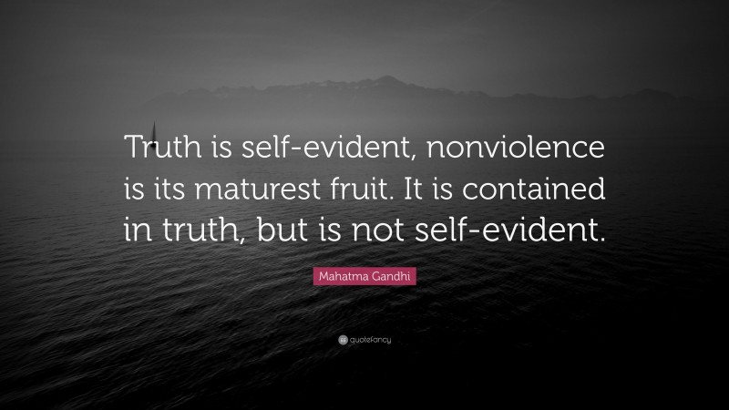 Mahatma Gandhi Quote: “Truth is self-evident, nonviolence is its maturest fruit. It is contained in truth, but is not self-evident.”