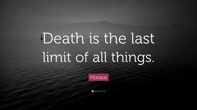 Horace Quote: “Death is the last limit of all things.”