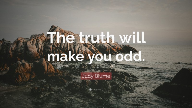 Judy Blume Quote: “The truth will make you odd.”