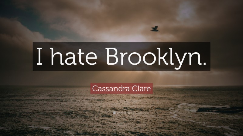 Cassandra Clare Quote: “I hate Brooklyn.”