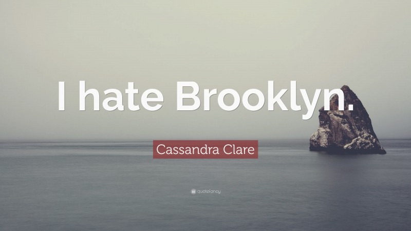 Cassandra Clare Quote: “I hate Brooklyn.”