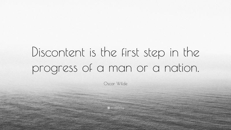 Oscar Wilde Quote: “Discontent is the first step in the progress of a man or a nation.”
