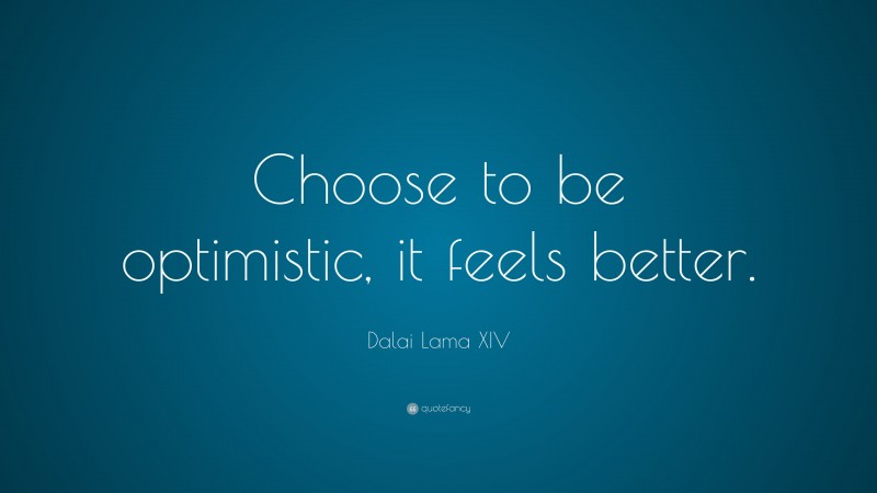 Dalai Lama XIV Quote: “Choose to be optimistic, it feels better.”