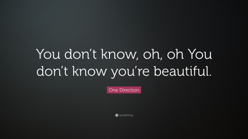 One Direction Quote: “You don’t know, oh, oh You don’t know you’re beautiful.”