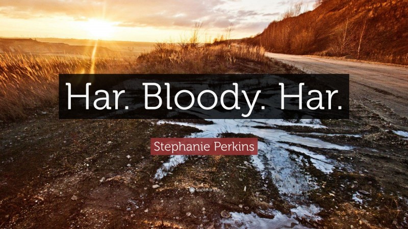 Stephanie Perkins Quote: “Har. Bloody. Har.”