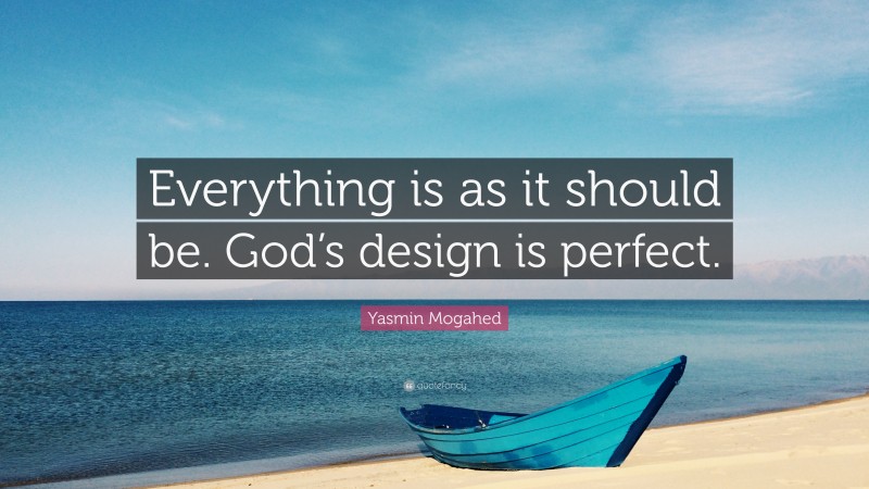 Yasmin Mogahed Quote: “Everything is as it should be. God’s design is perfect.”