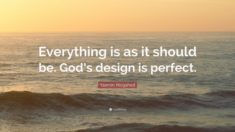 Yasmin Mogahed Quote: “Everything is as it should be. God’s design is perfect.”