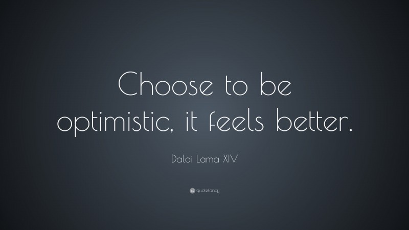 Dalai Lama XIV Quote: “Choose to be optimistic, it feels better.”