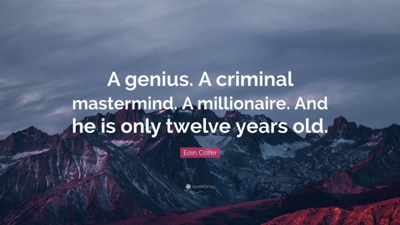 Eoin Colfer Quote: “A genius. A criminal mastermind. A millionaire. And he is only twelve years old.”