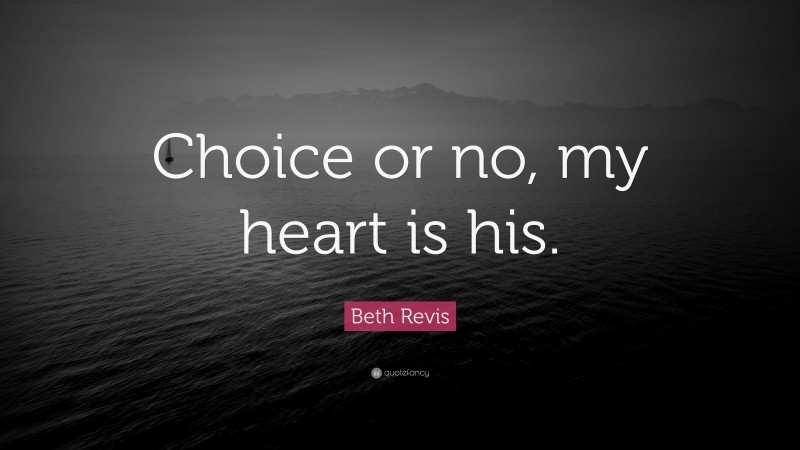 Beth Revis Quote: “Choice or no, my heart is his.”