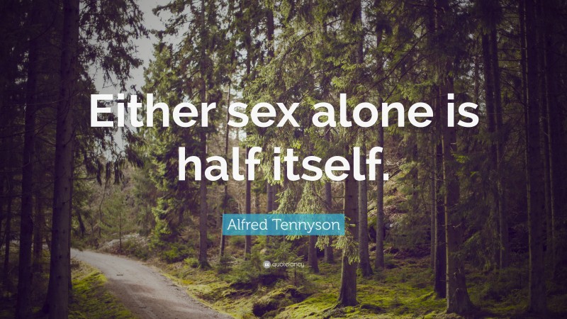 Alfred Tennyson Quote: “Either sex alone is half itself.”