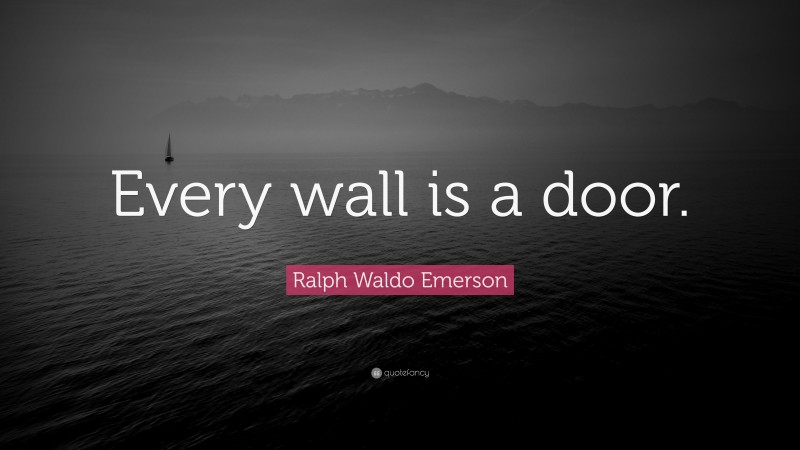 Ralph Waldo Emerson Quote: “Every wall is a door.”