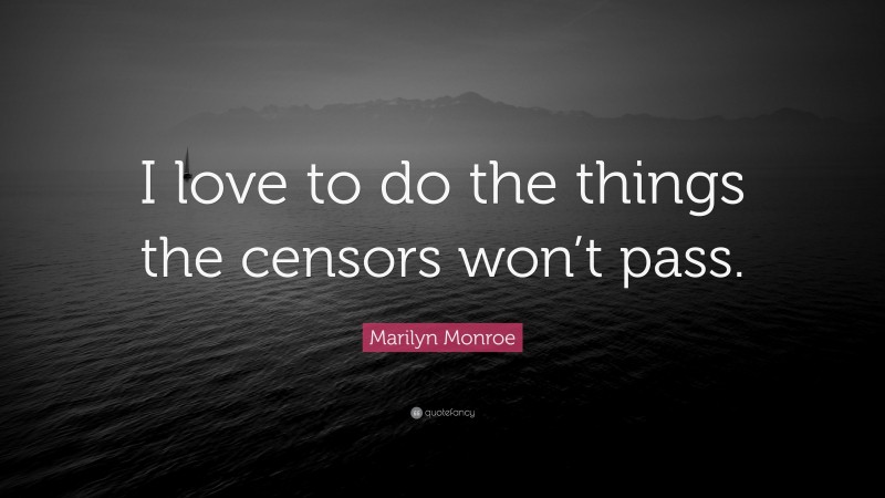 Marilyn Monroe Quote: “I love to do the things the censors won’t pass.”