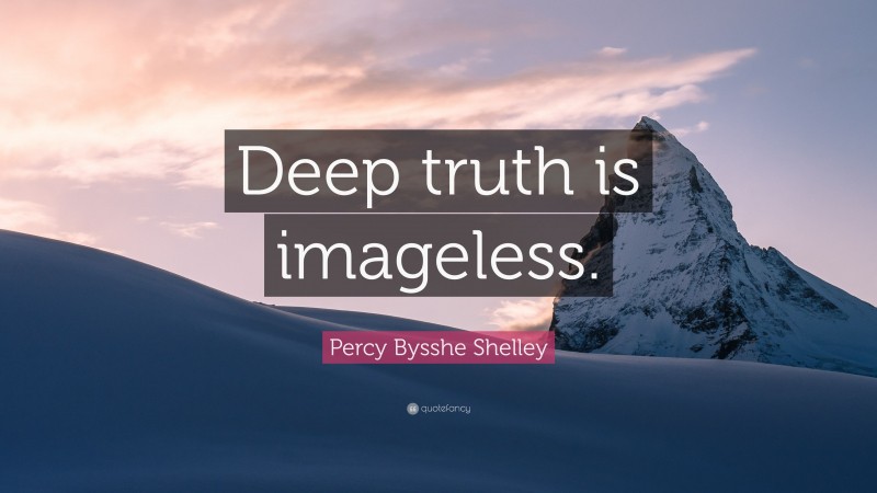 Percy Bysshe Shelley Quote: “Deep truth is imageless.”