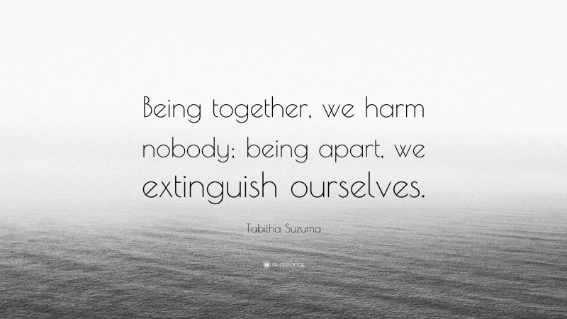 Tabitha Suzuma Quote: “Being together, we harm nobody; being apart, we extinguish ourselves.”
