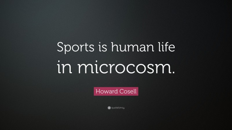 Howard Cosell Quote: “Sports is human life in microcosm.”