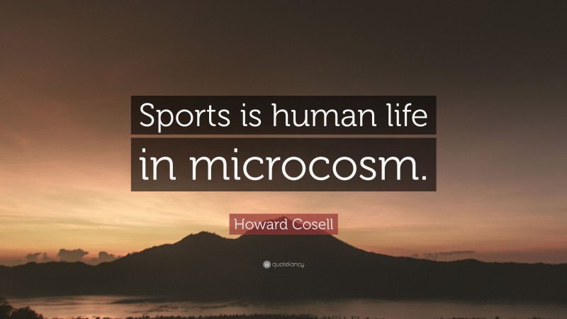 Howard Cosell Quote: “Sports is human life in microcosm.”