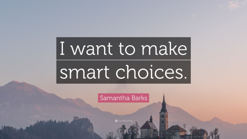 Samantha Barks Quote: “I want to make smart choices.”