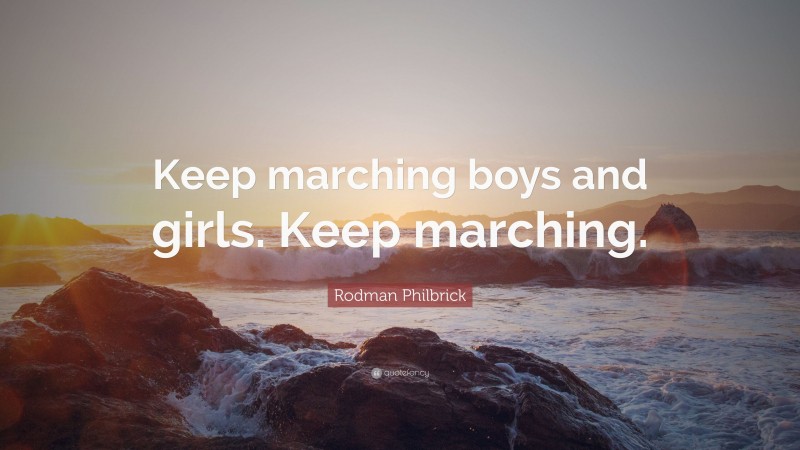Rodman Philbrick Quote: “Keep marching boys and girls. Keep marching.”