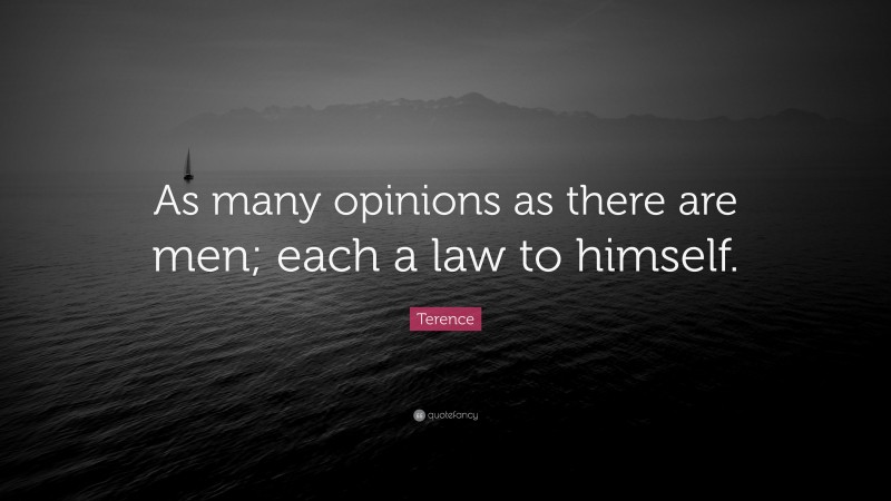 Terence Quote: “As many opinions as there are men; each a law to himself.”