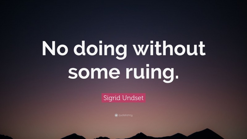 Sigrid Undset Quote: “No doing without some ruing.”