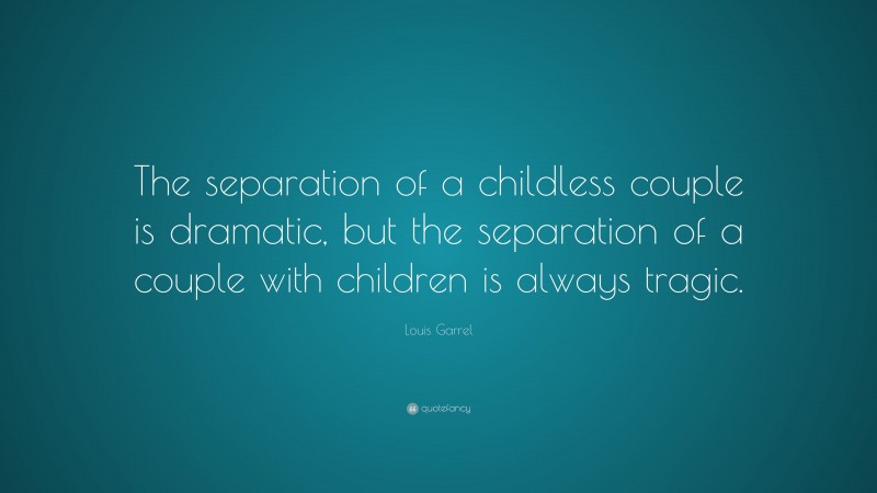 Louis Garrel Quote: “The separation of a childless couple is dramatic, but the separation of a couple with children is always tragic.”
