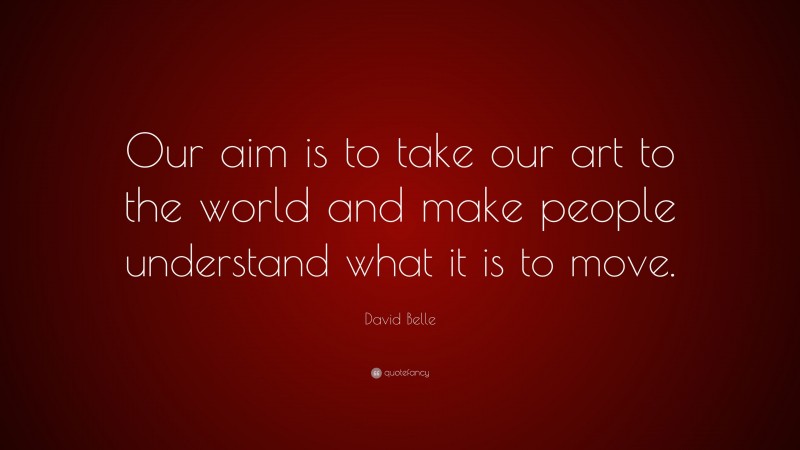 David Belle Quote: “Our aim is to take our art to the world and make people understand what it is to move.”