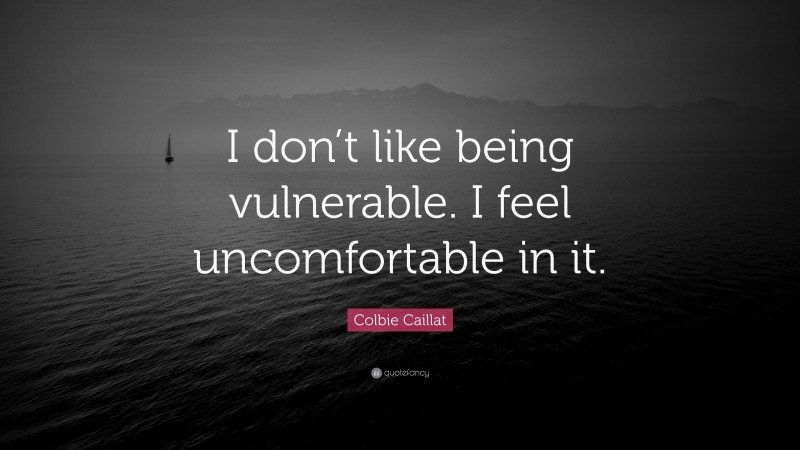 Colbie Caillat Quote: “I don’t like being vulnerable. I feel uncomfortable in it.”
