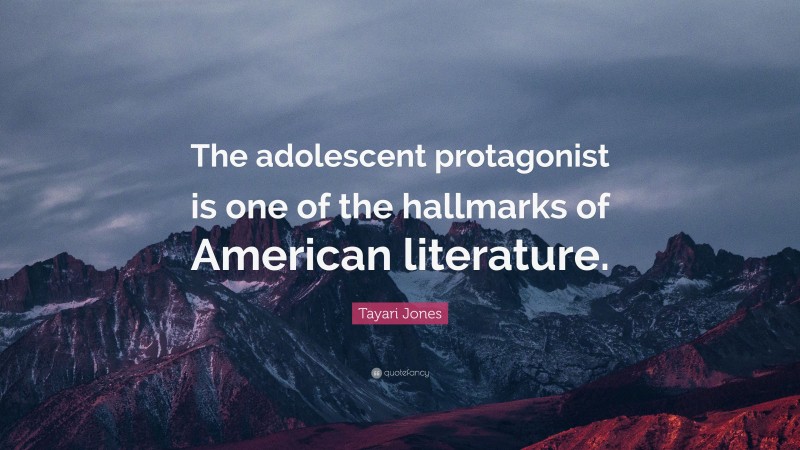Tayari Jones Quote: “The adolescent protagonist is one of the hallmarks of American literature.”