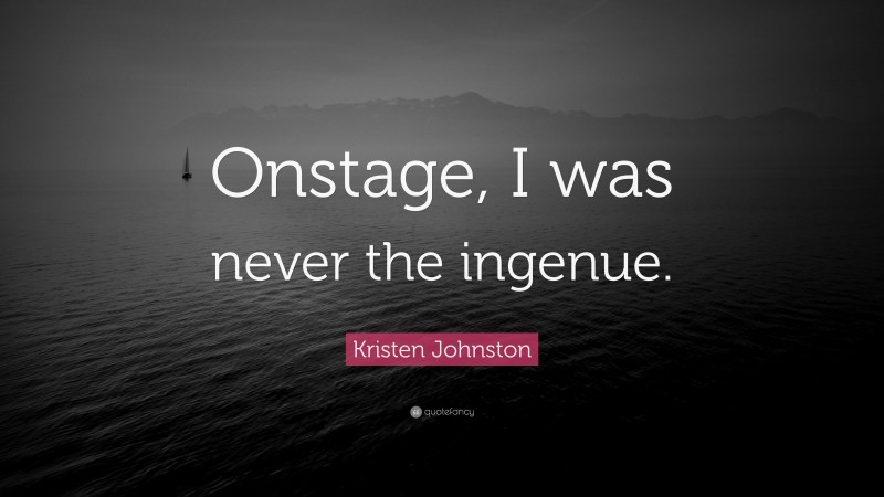 Kristen Johnston Quote: “Onstage, I was never the ingenue.”