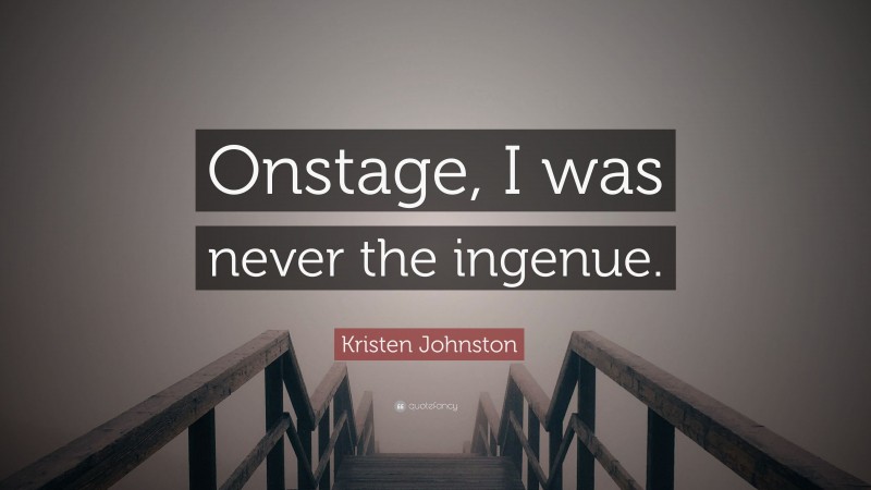 Kristen Johnston Quote: “Onstage, I was never the ingenue.”