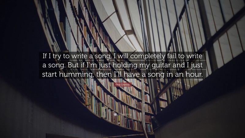 Kina Grannis Quote: “If I try to write a song, I will completely fail to write a song. But if I’m just holding my guitar and I just start humming, then I’ll have a song in an hour.”
