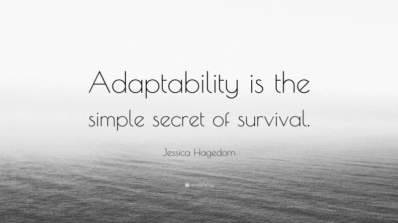 Jessica Hagedorn Quote: “Adaptability is the simple secret of survival.”