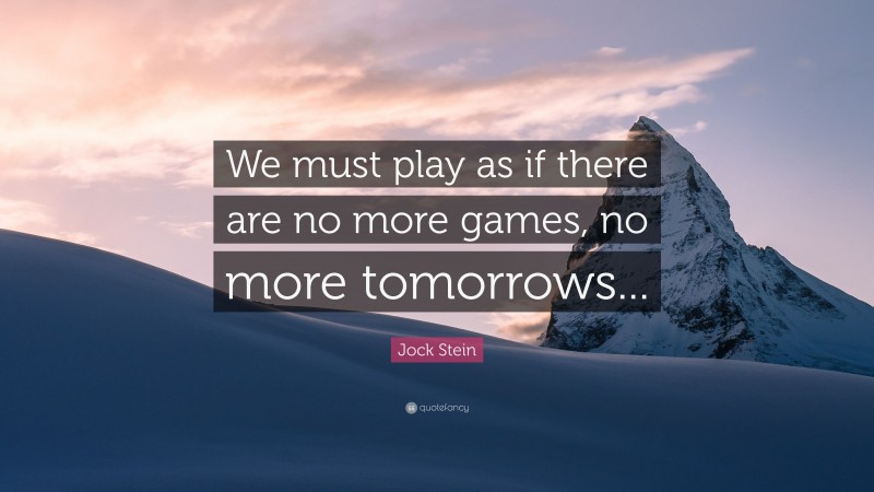 Jock Stein Quote: “We must play as if there are no more games, no more tomorrows...”